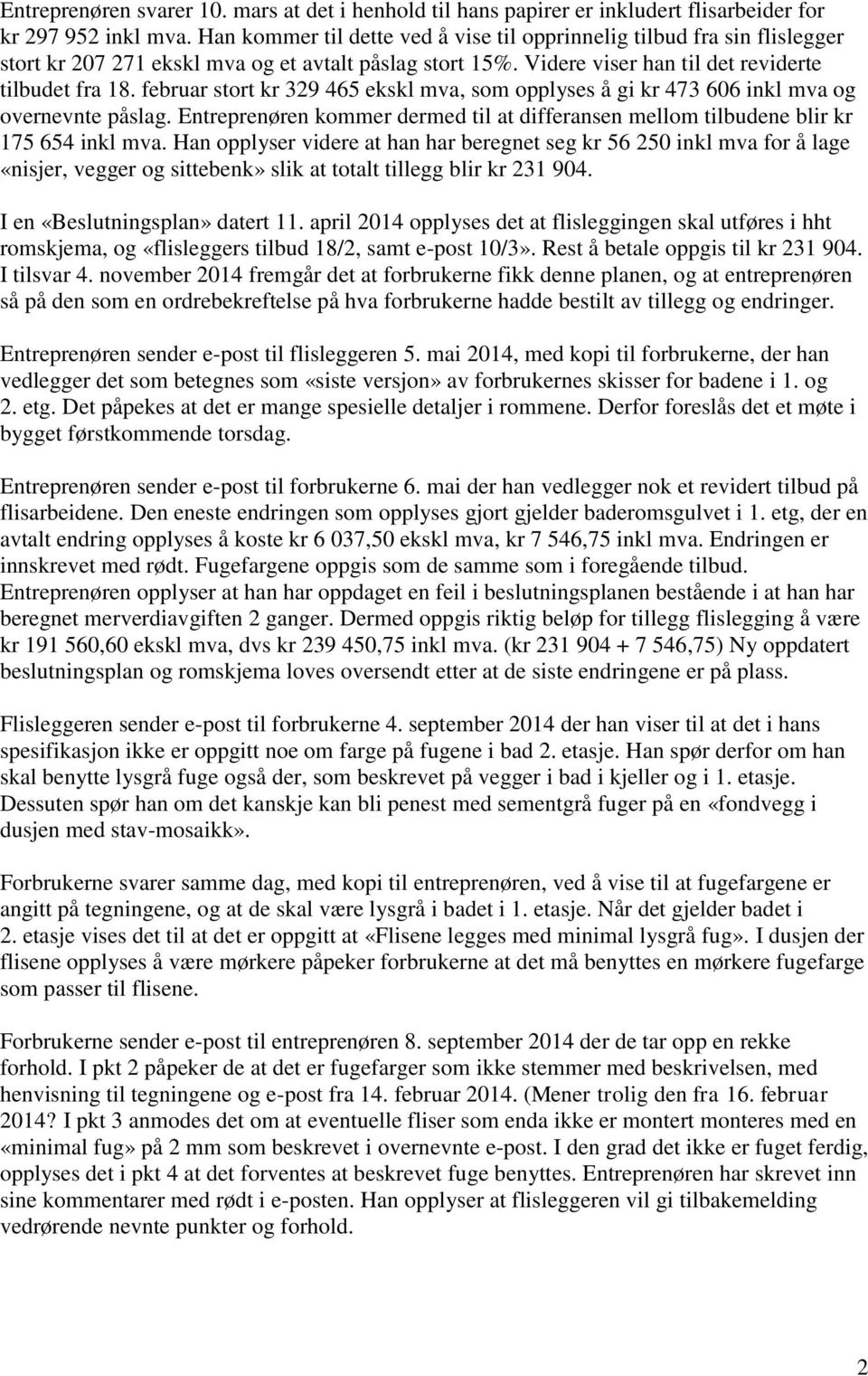 februar stort kr 329 465 ekskl mva, som opplyses å gi kr 473 606 inkl mva og overnevnte påslag. Entreprenøren kommer dermed til at differansen mellom tilbudene blir kr 175 654 inkl mva.