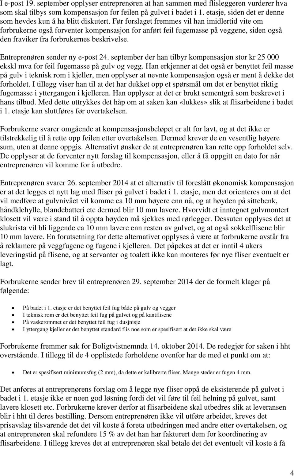 Før forslaget fremmes vil han imidlertid vite om forbrukerne også forventer kompensasjon for anført feil fugemasse på veggene, siden også den fraviker fra forbrukernes beskrivelse.