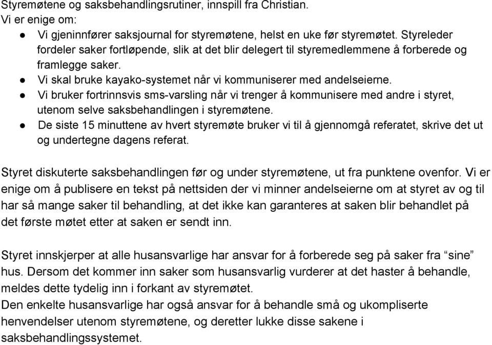 Vi bruker fortrinnsvis sms varsling når vi trenger å kommunisere med andre i styret, utenom selve saksbehandlingen i styremøtene.