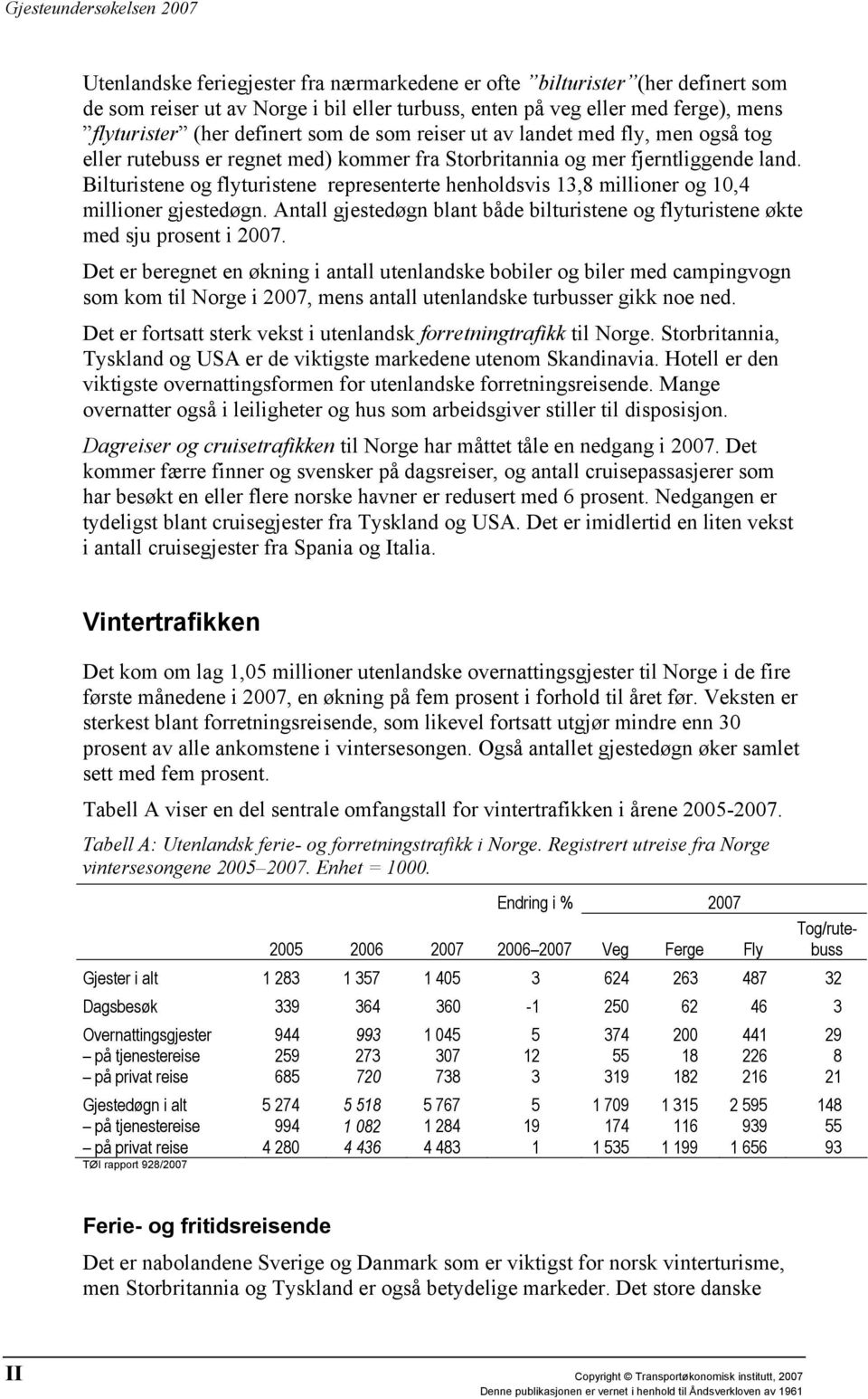 Bilturistene og flyturistene representerte henholdsvis 13,8 millioner og 10,4 millioner gjestedøgn. Antall gjestedøgn blant både bilturistene og flyturistene økte med sju prosent i 2007.