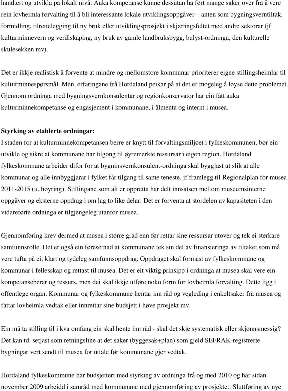 til ny bruk eller utviklingsprosjekt i skjæringsfeltet med andre sektorar (jf kulturminnevern og verdiskaping, ny bruk av gamle landbruksbygg, bulyst-ordninga, den kulturelle skulesekken mv).