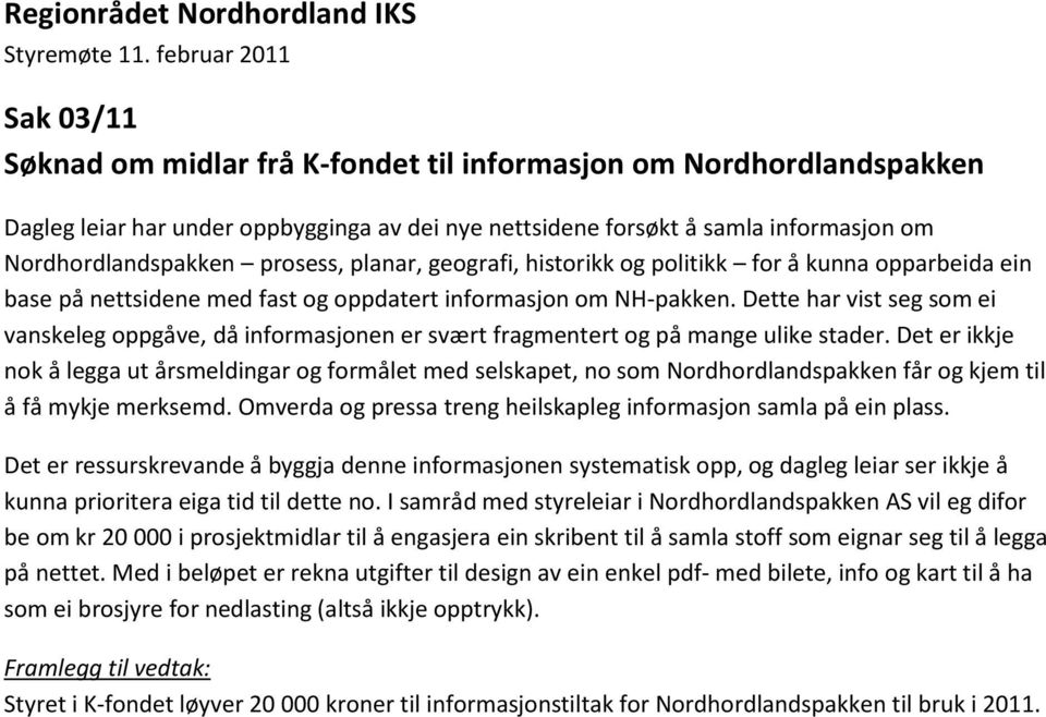 prosess, planar, geografi, historikk og politikk for å kunna opparbeida ein base på nettsidene med fast og oppdatert informasjon om NH-pakken.