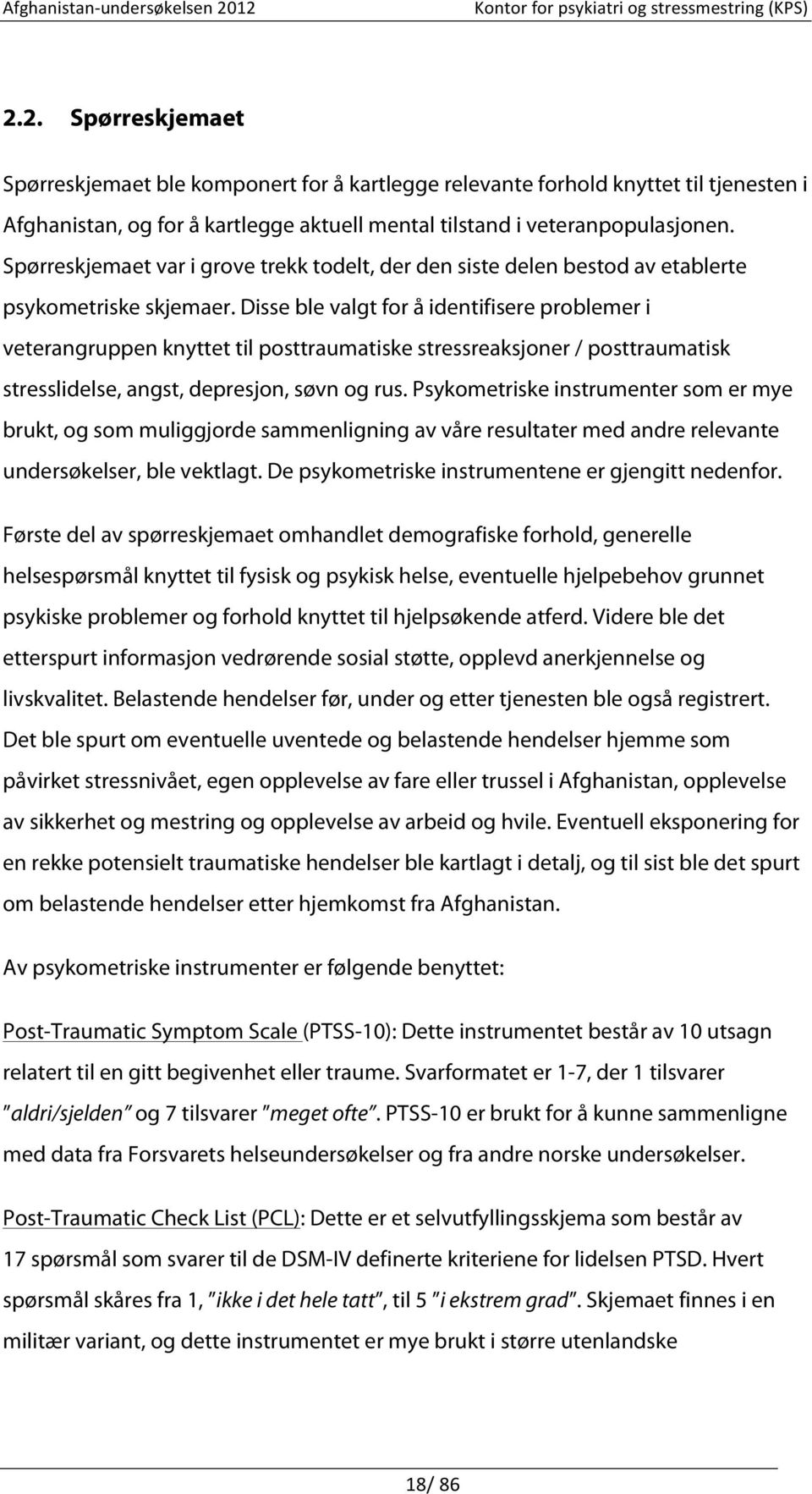 Disse ble valgt for å identifisere problemer i veterangruppen knyttet til posttraumatiske stressreaksjoner / posttraumatisk stresslidelse, angst, depresjon, søvn og rus.