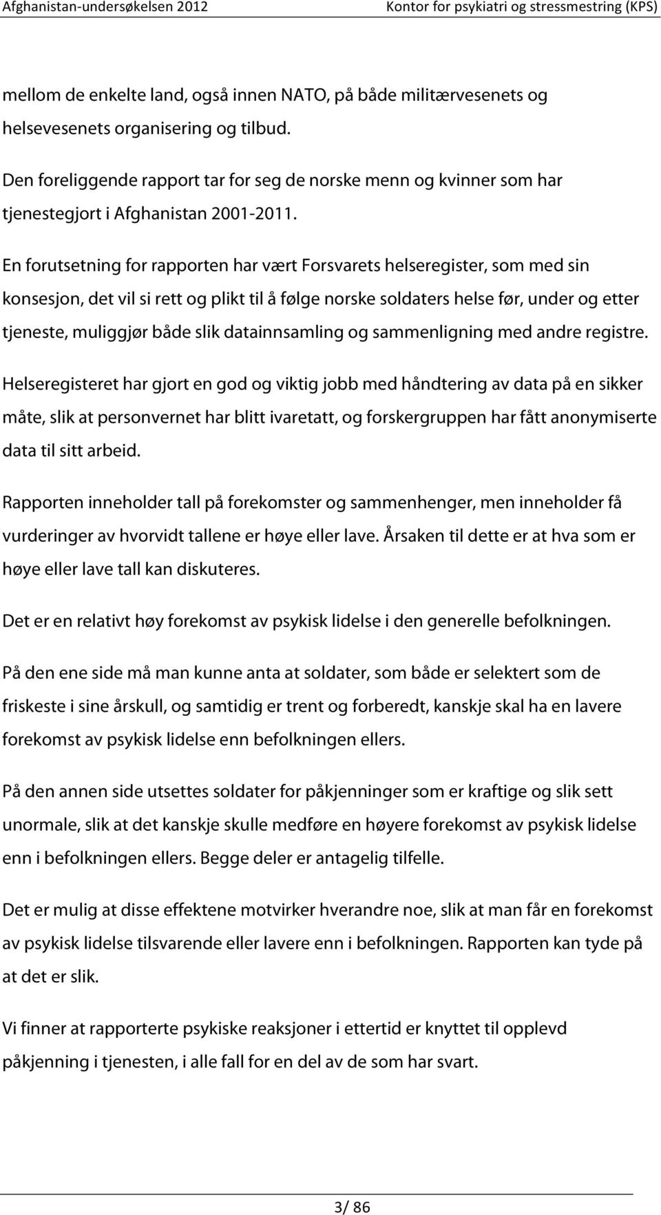 En forutsetning for rapporten har vært Forsvarets helseregister, som med sin konsesjon, det vil si rett og plikt til å følge norske soldaters helse før, under og etter tjeneste, muliggjør både slik