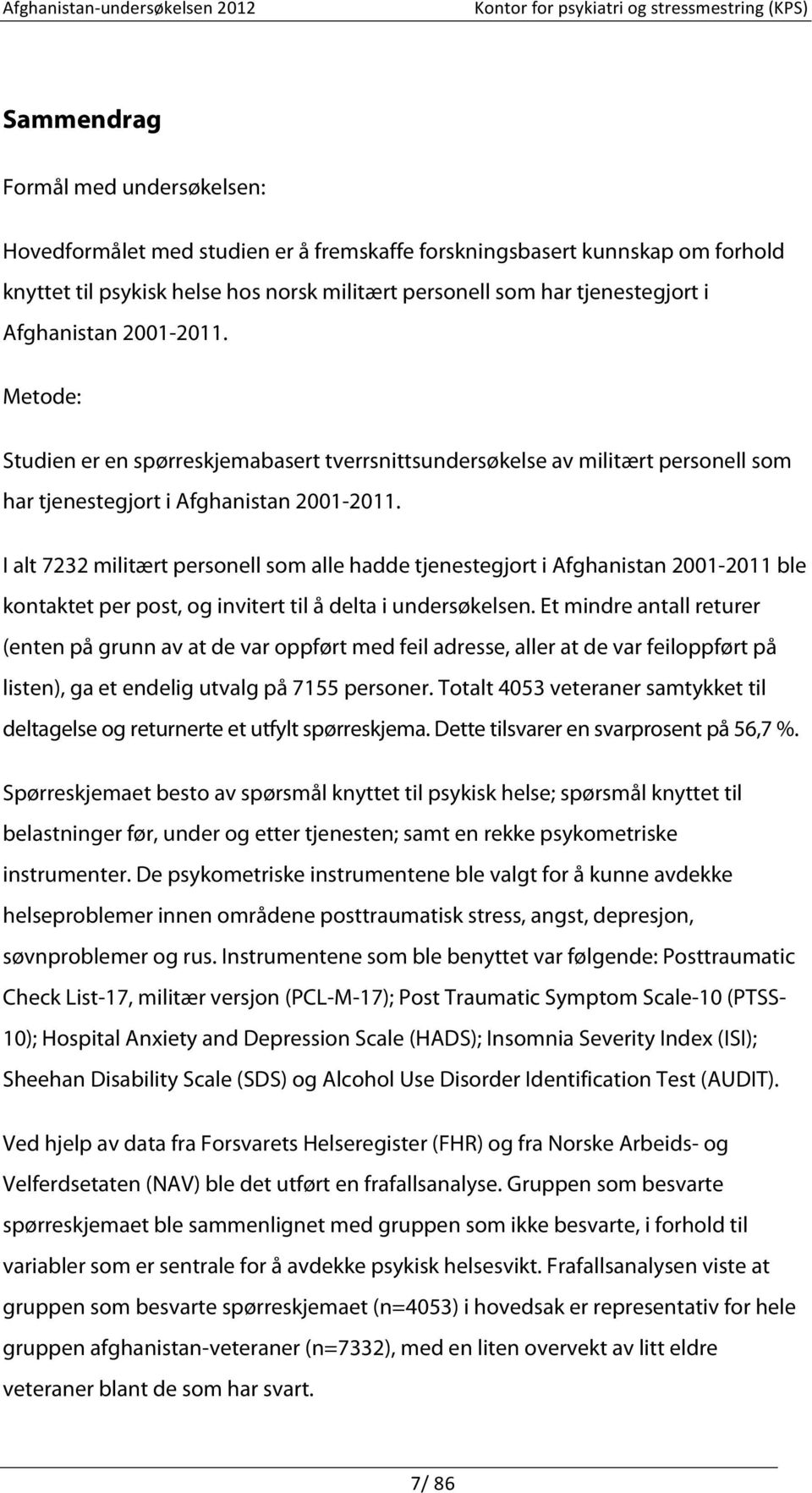 I alt 7232 militært personell som alle hadde tjenestegjort i Afghanistan 2001-2011 ble kontaktet per post, og invitert til å delta i undersøkelsen.