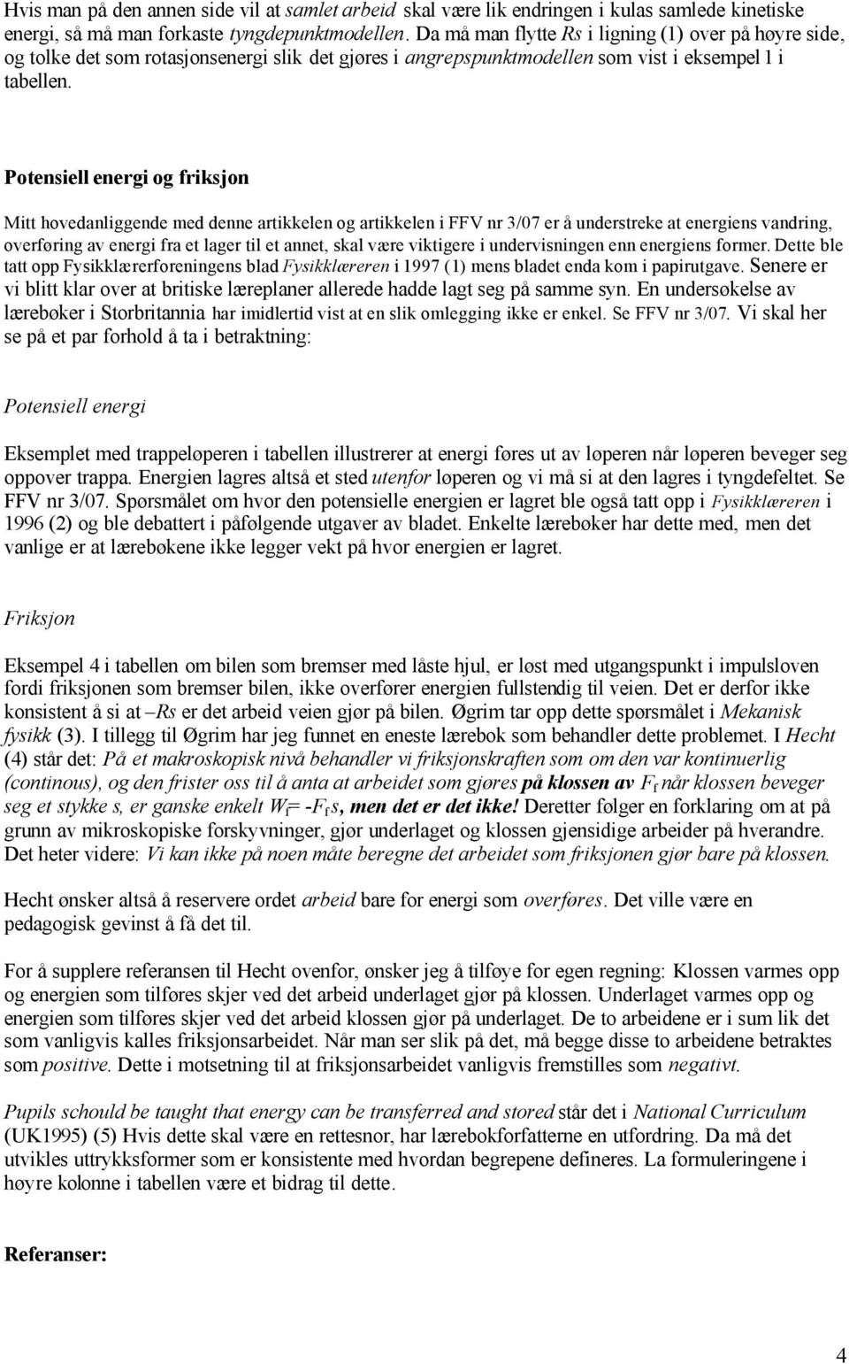 Potensiell energi og friksjon Mitt hovedanliggende med denne artikkelen og artikkelen i FFV nr 3/7 er å understreke at energiens vandring, overføring av energi fra et lager til et annet, skal være