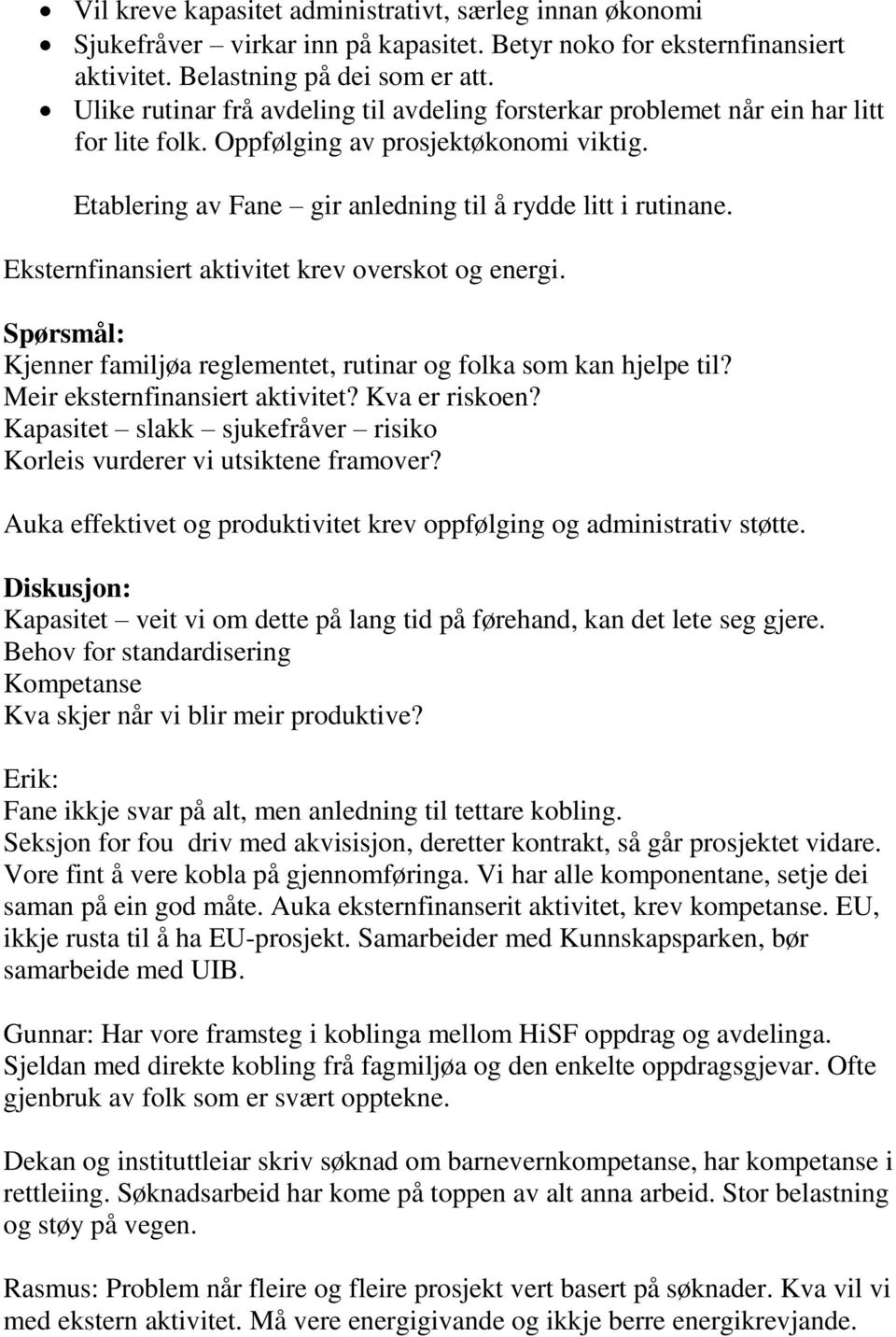 Eksternfinansiert aktivitet krev overskot og energi. Spørsmål: Kjenner familjøa reglementet, rutinar og folka som kan hjelpe til? Meir eksternfinansiert aktivitet? Kva er riskoen?