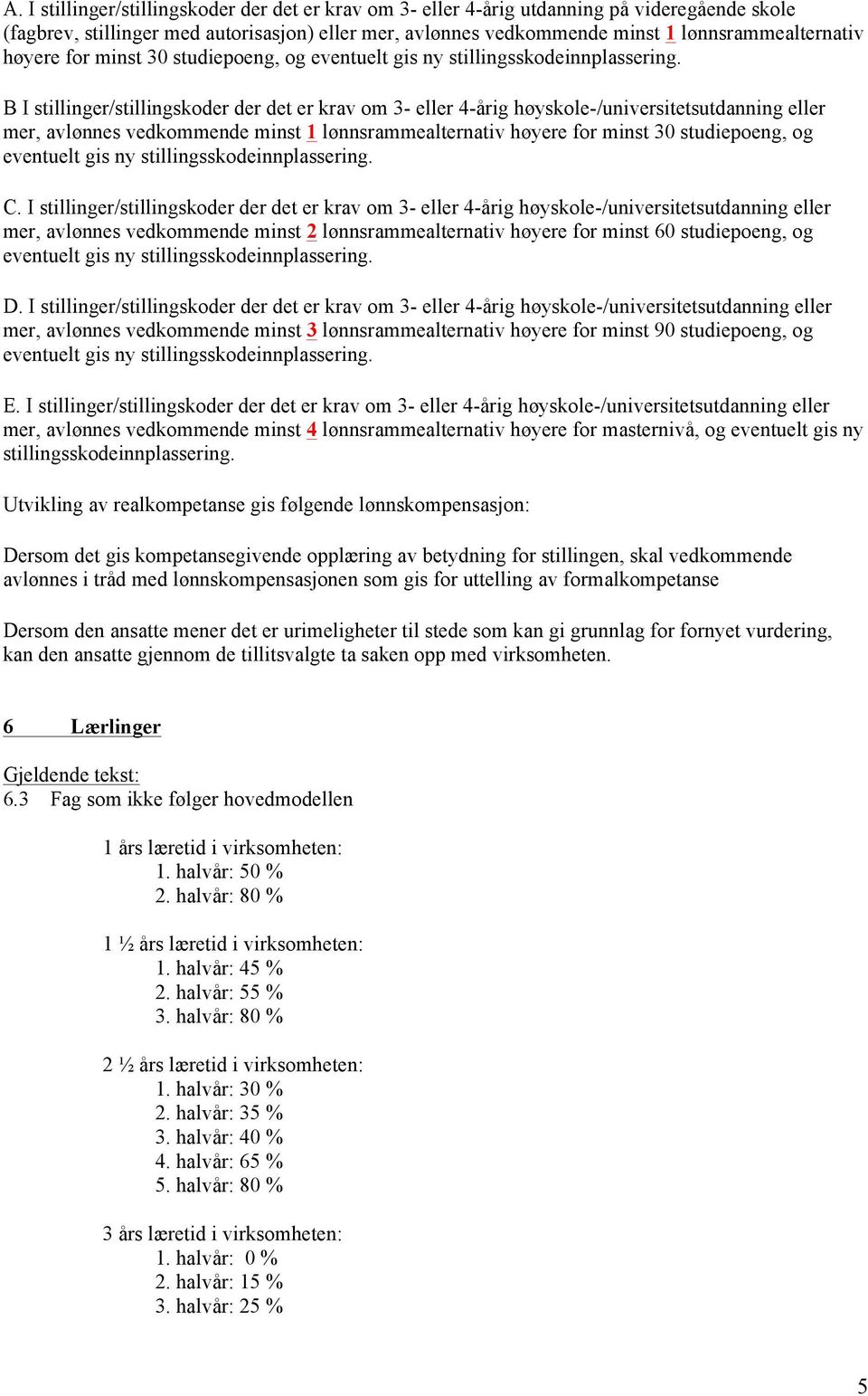 B I stillinger/stillingskoder der det er krav om 3- eller 4-årig høyskole-/universitetsutdanning eller mer, avlønnes vedkommende minst 1 lønnsrammealternativ  C.