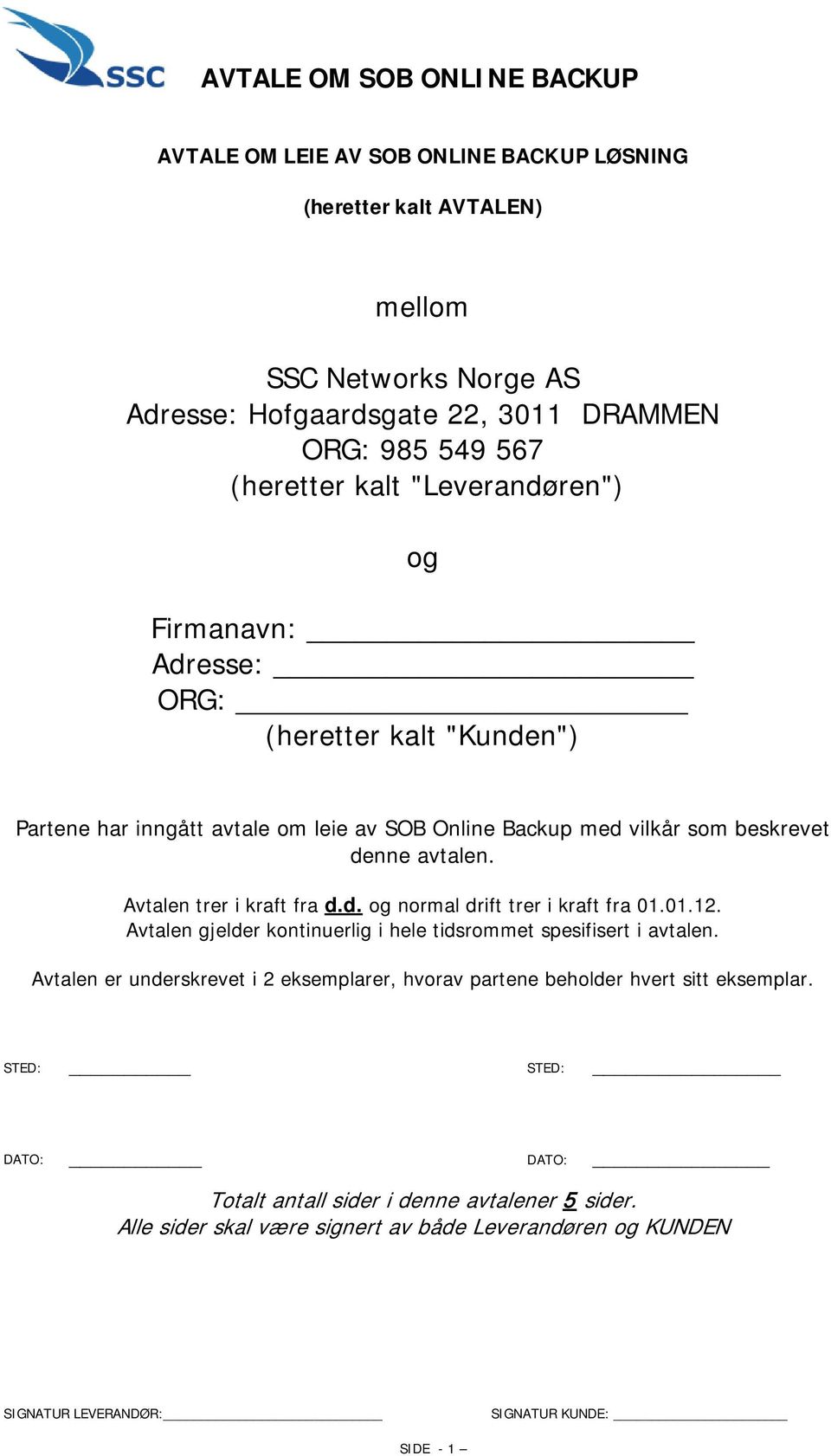 Avtalen trer i kraft fra d.d. og normal drift trer i kraft fra 01.01.12. Avtalen gjelder kontinuerlig i hele tidsrommet spesifisert i avtalen.