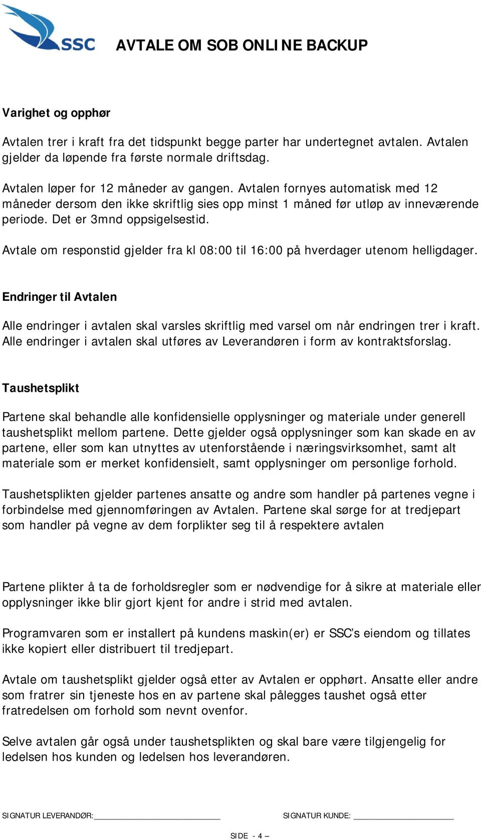 Avtale om responstid gjelder fra kl 08:00 til 16:00 på hverdager utenom helligdager. Endringer til Avtalen Alle endringer i avtalen skal varsles skriftlig med varsel om når endringen trer i kraft.