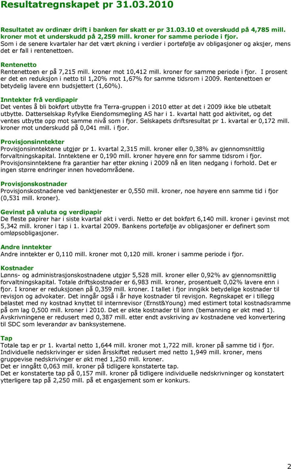 kroner for samme periode i fjor. I prosent er det en reduksjon i netto til 1,20% mot 1,67% for samme tidsrom i 2009. Rentenettoen er betydelig lavere enn budsjettert (1,60%).