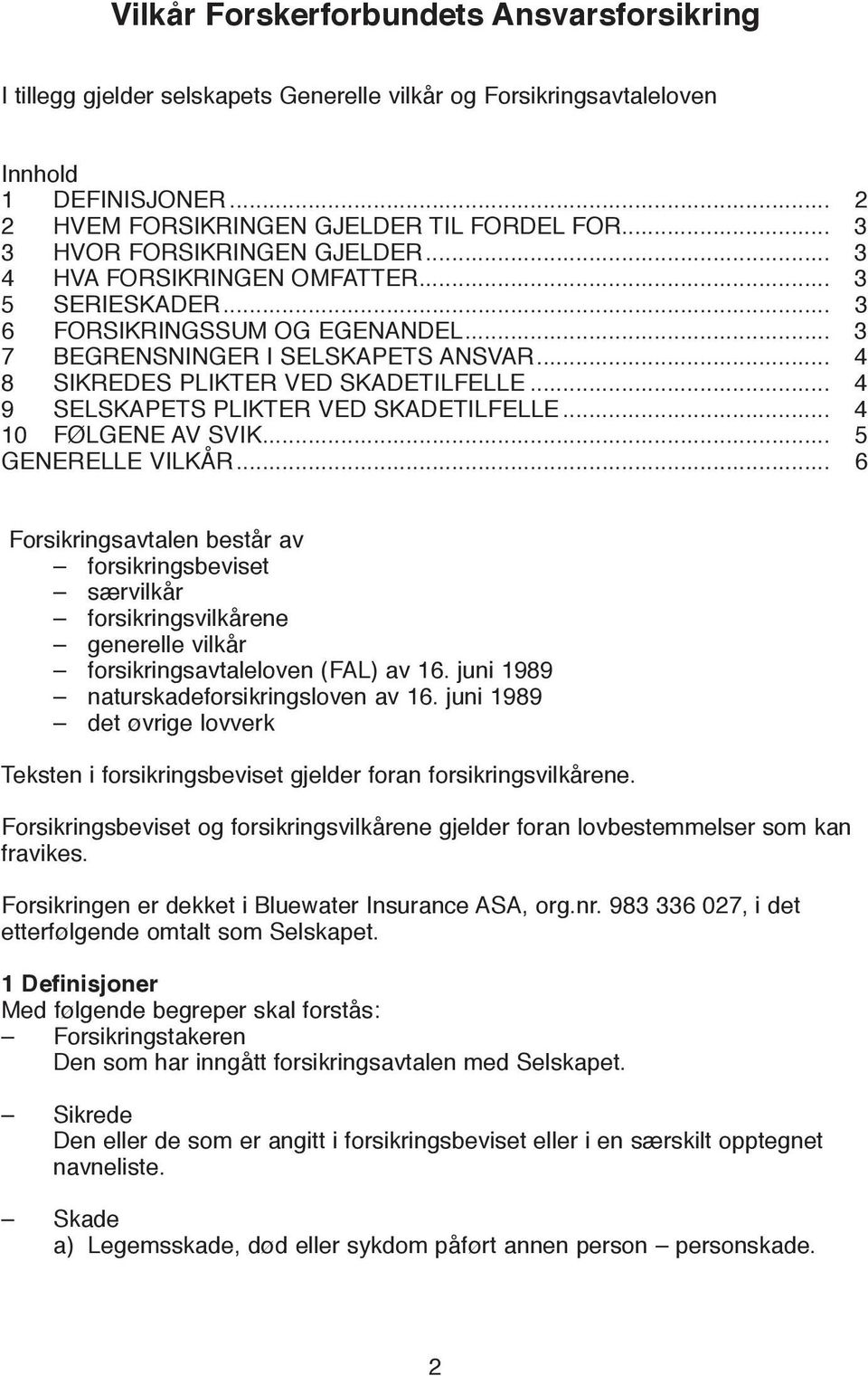 .. 4 8 SIKREDES PLIKTER VED SKADETILFELLE... 4 9 SELSKAPETS PLIKTER VED SKADETILFELLE... 4 10 FØLGENE AV SVIK... 5 GENERELLE VILKÅR.