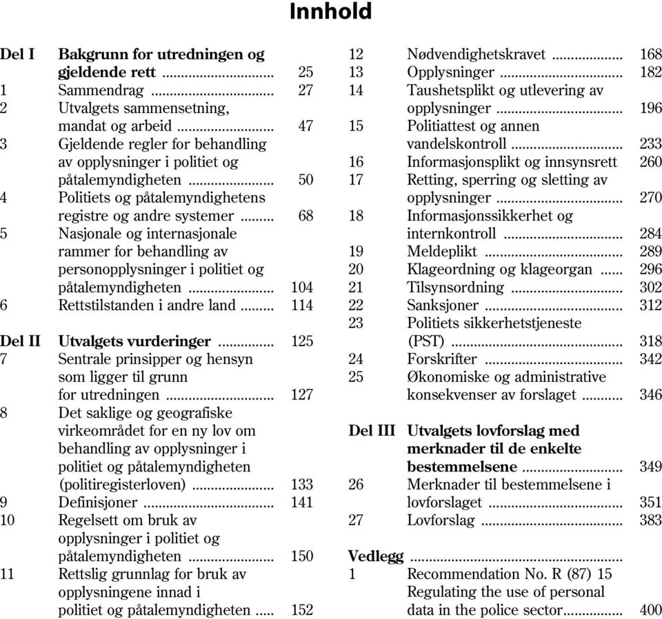 .. 233 av opplysninger i politiet og 16 Informasjonsplikt og innsynsrett 260 påtalemyndigheten... 50 17 Retting, sperring og sletting av 4 Politiets og påtalemyndighetens opplysninger.