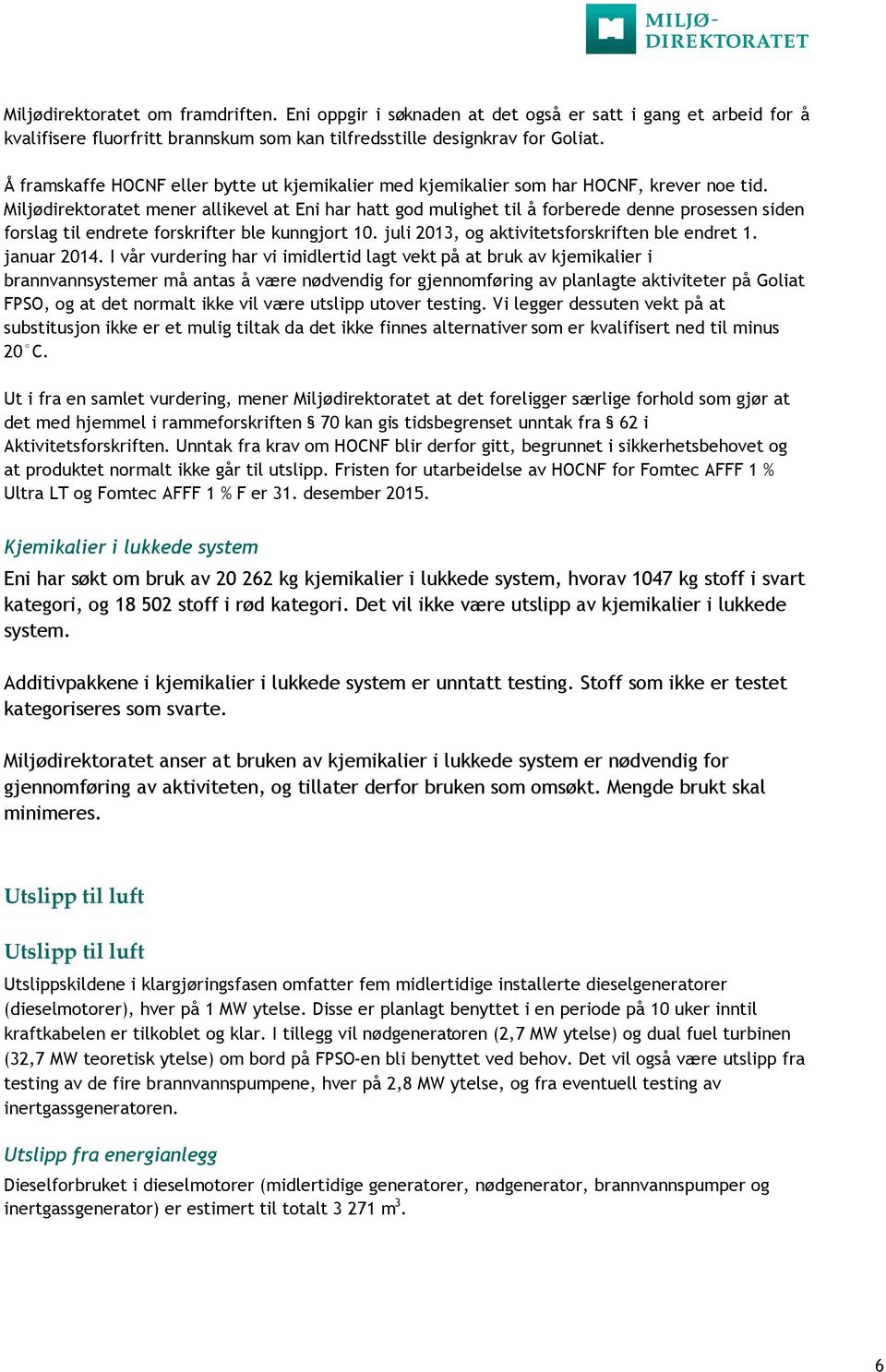 Miljødirektoratet mener allikevel at Eni har hatt god mulighet til å forberede denne prosessen siden forslag til endrete forskrifter ble kunngjort 10. juli 2013, og aktivitetsforskriften ble endret 1.