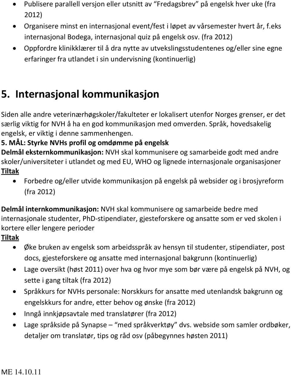 (fra 2012) Oppfordre klinikklærer til å dra nytte av utvekslingsstudentenes og/eller sine egne erfaringer fra utlandet i sin undervisning (kontinuerlig) 5.