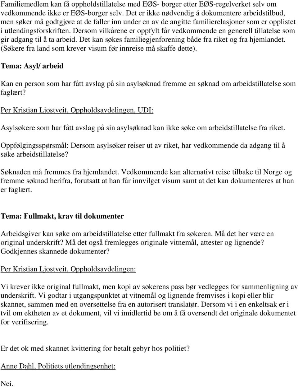 Dersom vilkårene er oppfylt får vedkommende en generell tillatelse som gir adgang til å ta arbeid. Det kan søkes familiegjenforening både fra riket og fra hjemlandet.