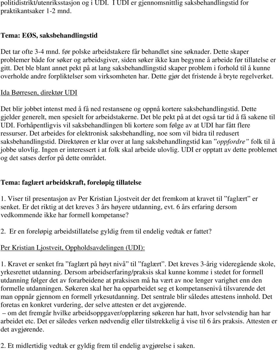 Det ble blant annet pekt på at lang saksbehandlingstid skaper problem i forhold til å kunne overholde andre forpliktelser som virksomheten har. Dette gjør det fristende å bryte regelverket.