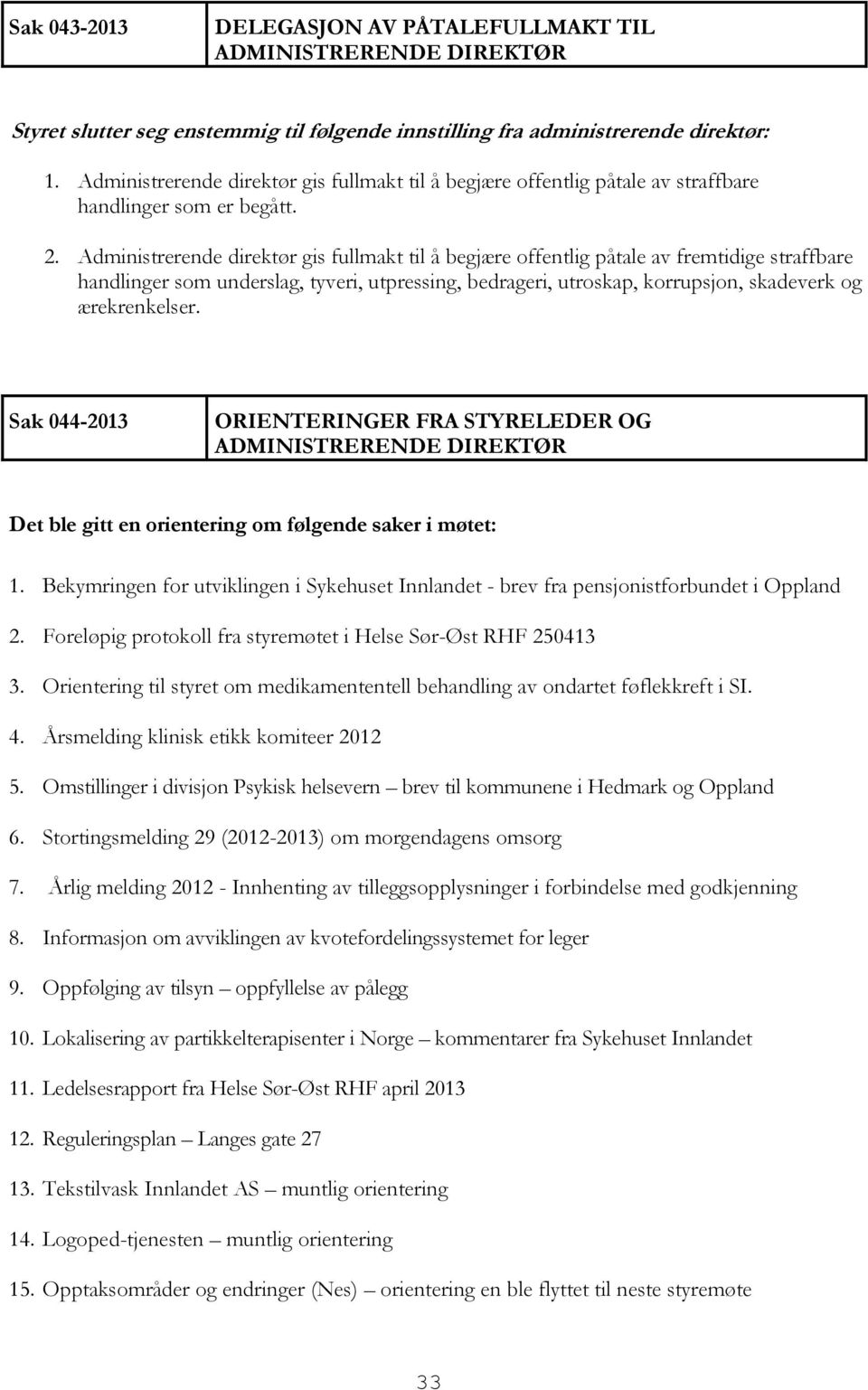 Sak 044-2013 ORIENTERINGER FRA STYRELEDER OG ADMINISTRERENDE DIREKTØR Det ble gitt en orientering om følgende saker i møtet: 1.