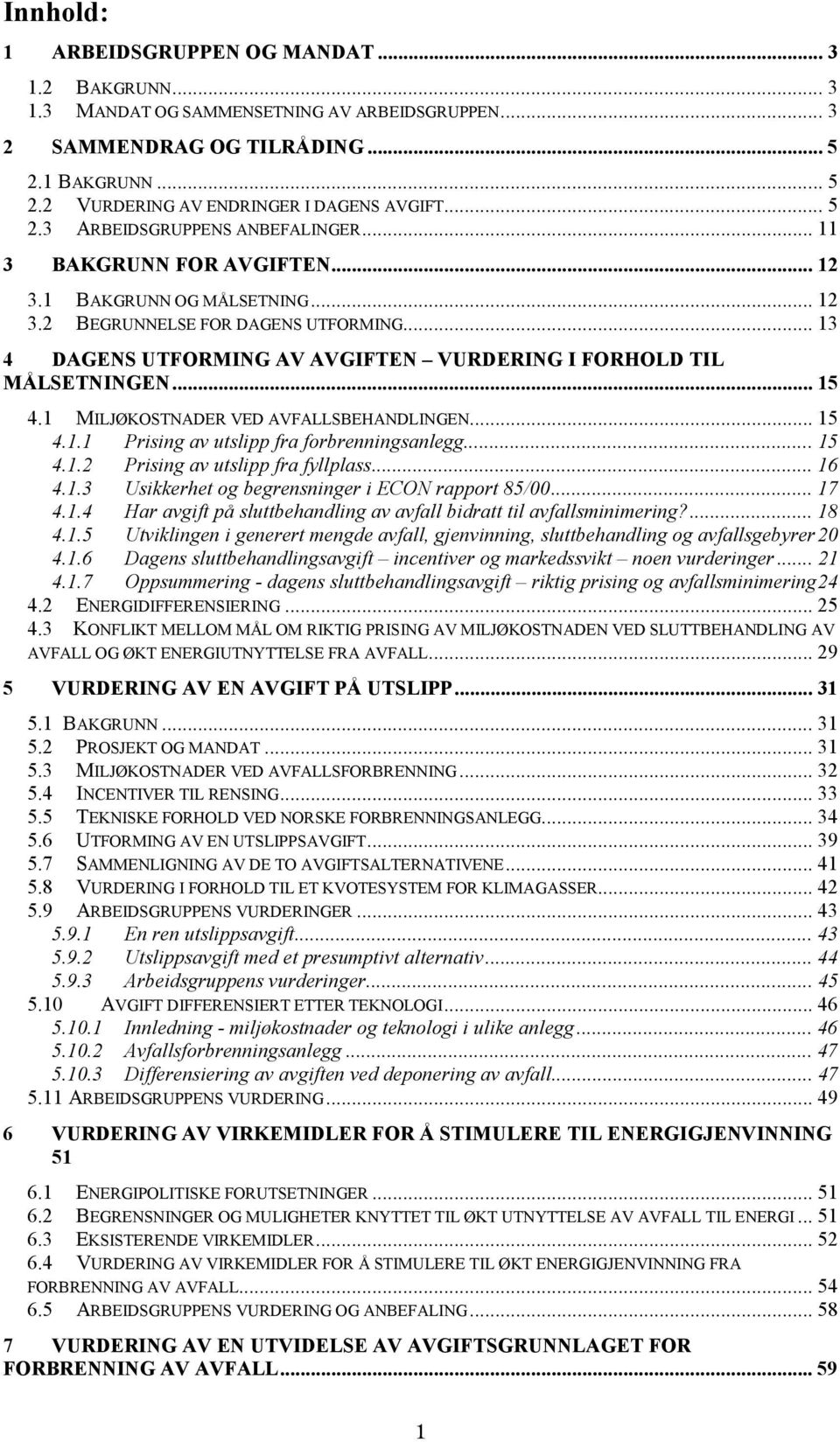 .. 13 4 DAGENS UTFORMING AV AVGIFTEN VURDERING I FORHOLD TIL MÅLSETNINGEN... 15 4.1 MILJØKOSTNADER VED AVFALLSBEHANDLINGEN... 15 4.1.1 Prising av utslipp fra forbrenningsanlegg... 15 4.1.2 Prising av utslipp fra fyllplass.