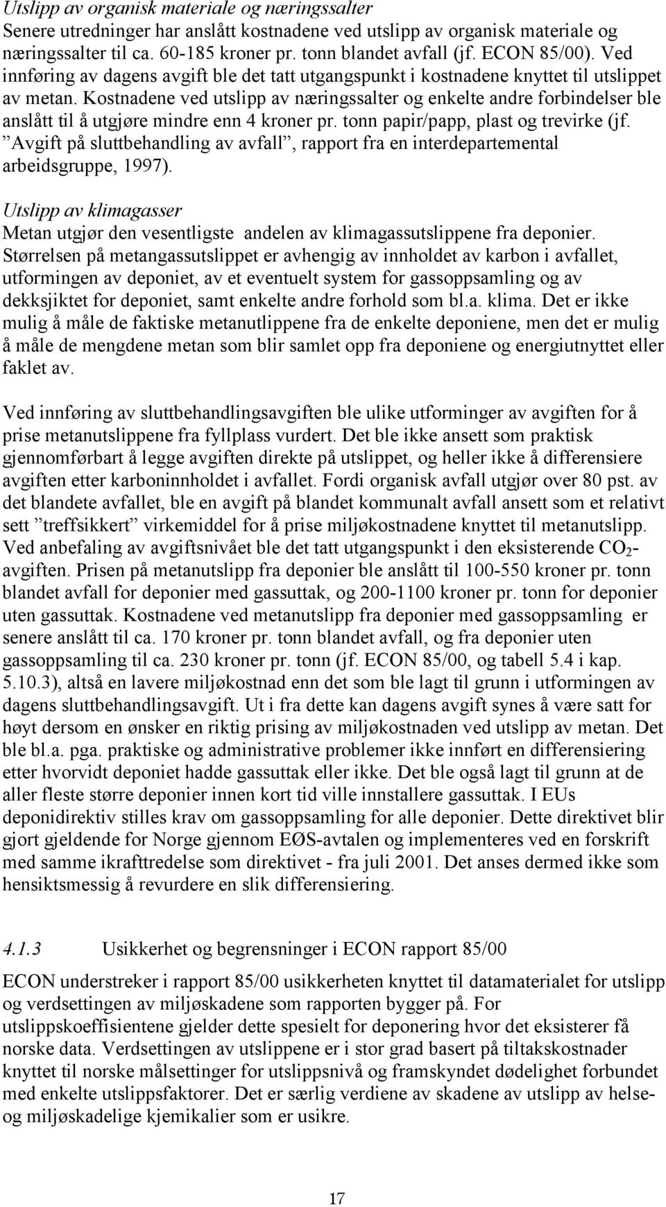 Kostnadene ved utslipp av næringssalter og enkelte andre forbindelser ble anslått til å utgjøre mindre enn 4 kroner pr. tonn papir/papp, plast og trevirke (jf.