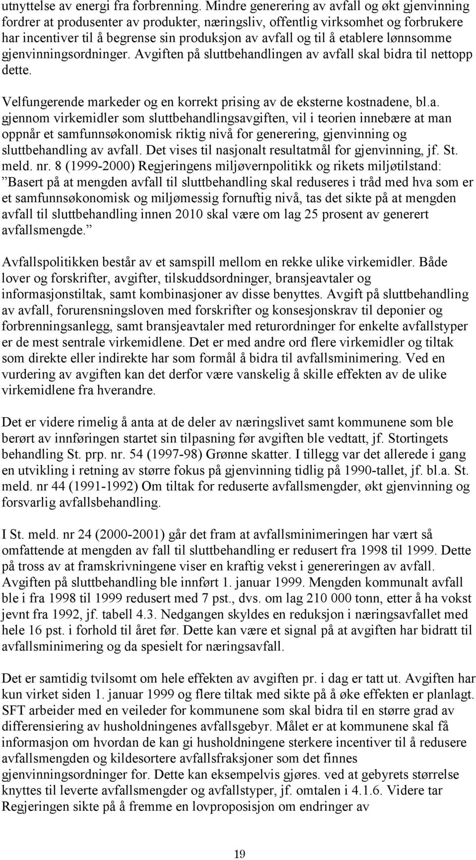 etablere lønnsomme gjenvinningsordninger. Avgiften på sluttbehandlingen av avfall skal bidra til nettopp dette. Velfungerende markeder og en korrekt prising av de eksterne kostnadene, bl.a. gjennom virkemidler som sluttbehandlingsavgiften, vil i teorien innebære at man oppnår et samfunnsøkonomisk riktig nivå for generering, gjenvinning og sluttbehandling av avfall.