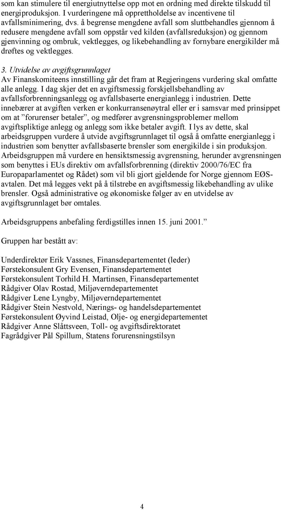 energikilder må drøftes og vektlegges. 3. Utvidelse av avgiftsgrunnlaget Av Finanskomiteens innstilling går det fram at Regjeringens vurdering skal omfatte alle anlegg.