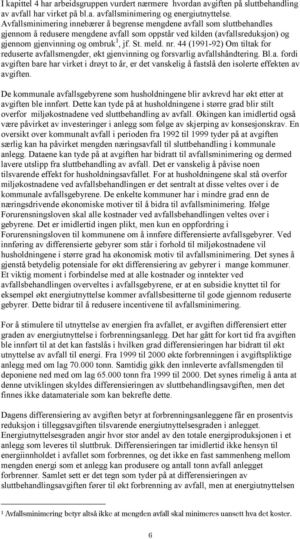 nr. 44 (1991-92) Om tiltak for reduserte avfallsmengder, økt gjenvinning og forsvarlig avfallshåndtering. Bl.a. fordi avgiften bare har virket i drøyt to år, er det vanskelig å fastslå den isolerte effekten av avgiften.