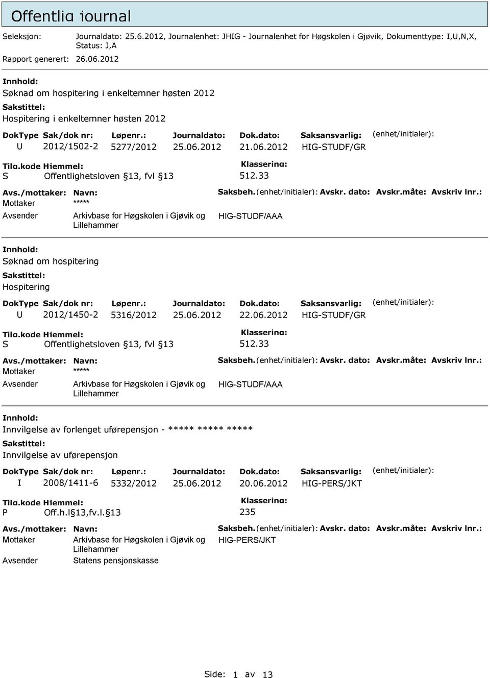 : ***** HG-TDF/AAA øknad om hospitering Hospitering 2012/1450-2 5316/2012 22.06.2012 512.33 Avs./mottaker: Navn: aksbeh. Avskr. dato: Avskr.måte: Avskriv lnr.