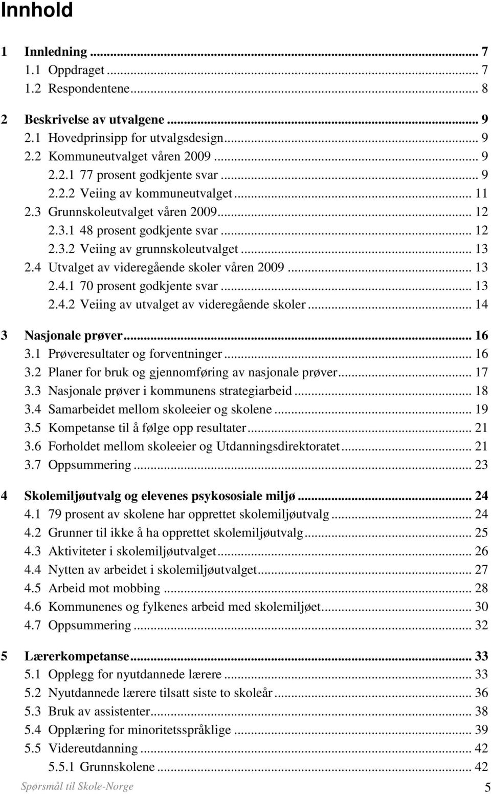 4 Utvalget av videregående skoler våren 2009... 13 2.4.1 70 prosent godkjente svar... 13 2.4.2 Veiing av utvalget av videregående skoler... 14 3 Nasjonale prøver... 16 3.