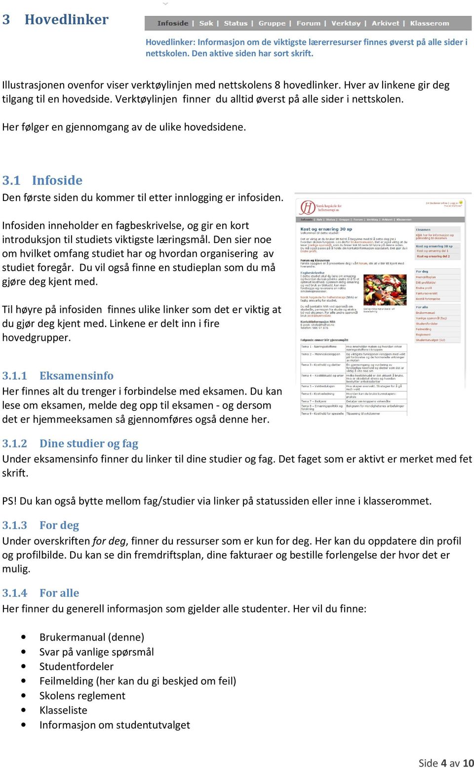 Her følger en gjennomgang av de ulike hovedsidene. 3.1 Infoside Den første siden du kommer til etter innlogging er infosiden.