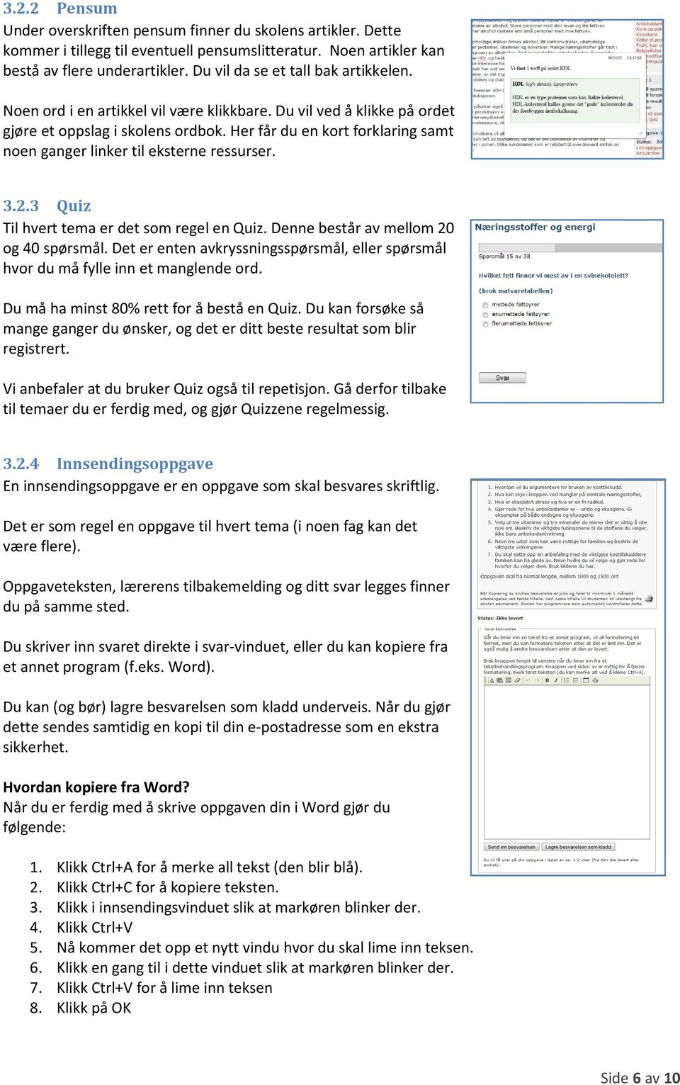 Her får du en kort forklaring samt noen ganger linker til eksterne ressurser. 3.2.3 Quiz Til hvert tema er det som regel en Quiz. Denne består av mellom 20 og 40 spørsmål.