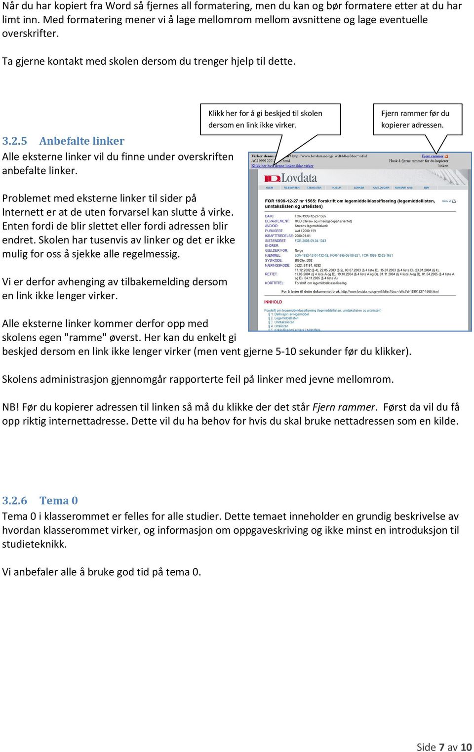 5 Anbefalte linker Alle eksterne linker vil du finne under overskriften anbefalte linker. Klikk her for å gi beskjed til skolen dersom en link ikke virker. Fjern rammer før du kopierer adressen.