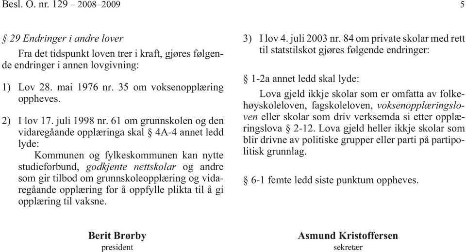 61 om grunnskolen og den vidaregåande opplæringa skal 4A-4 annet ledd lyde: Kommunen og fylkeskommunen kan nytte studieforbund, godkjente nettskolar og andre som gir tilbod om grunnskoleopplæring og