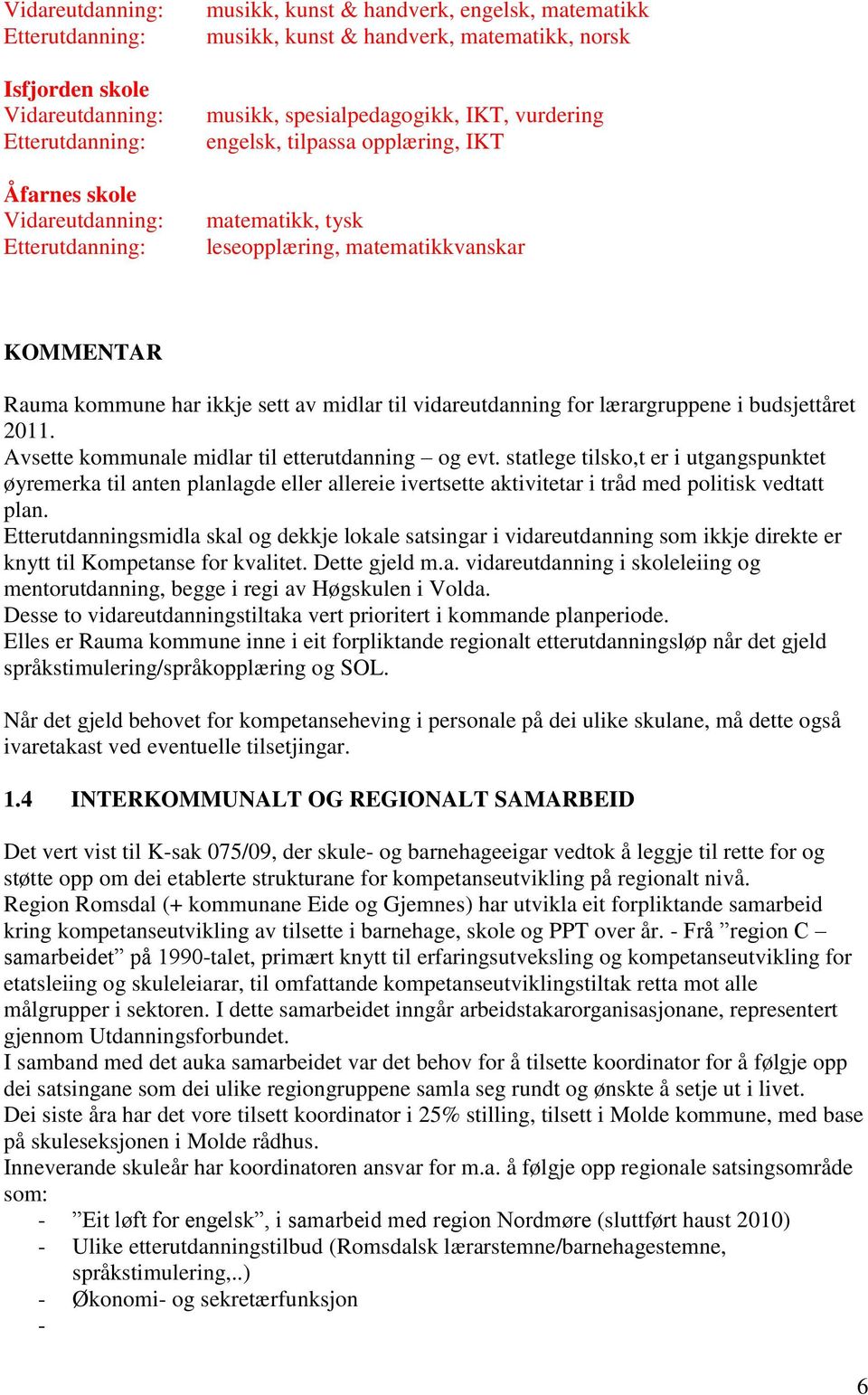 vidareutdanning for lærargruppene i budsjettåret 2011. Avsette kommunale midlar til etterutdanning og evt.