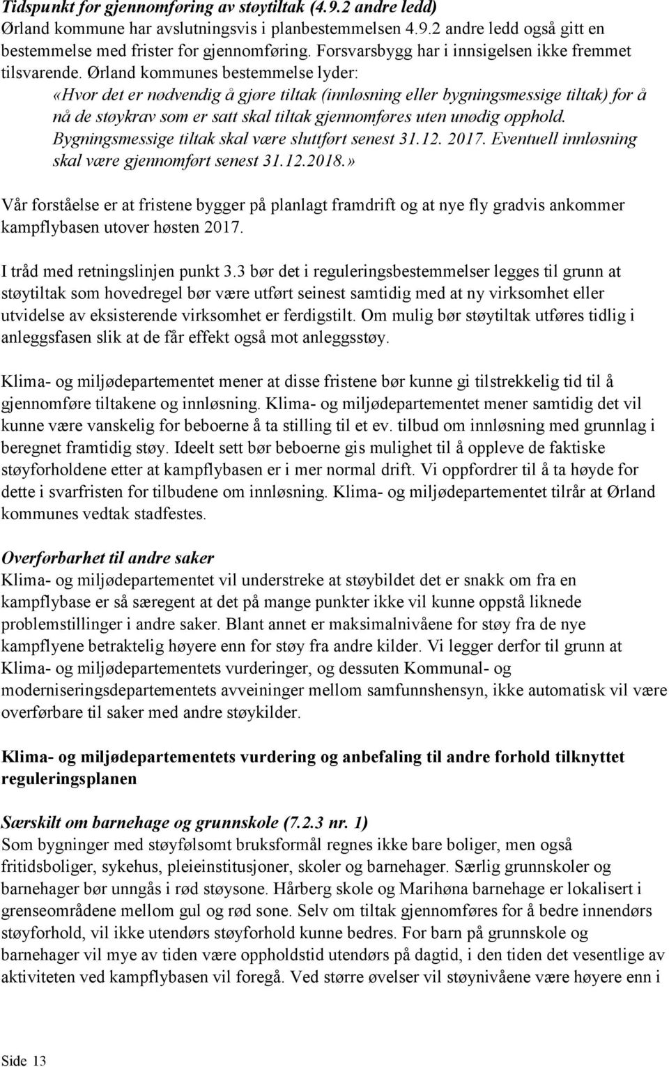 Ørland kommunes bestemmelse lyder: «Hvor det er nødvendig å gjøre tiltak (innløsning eller bygningsmessige tiltak) for å nå de støykrav som er satt skal tiltak gjennomføres uten unødig opphold.