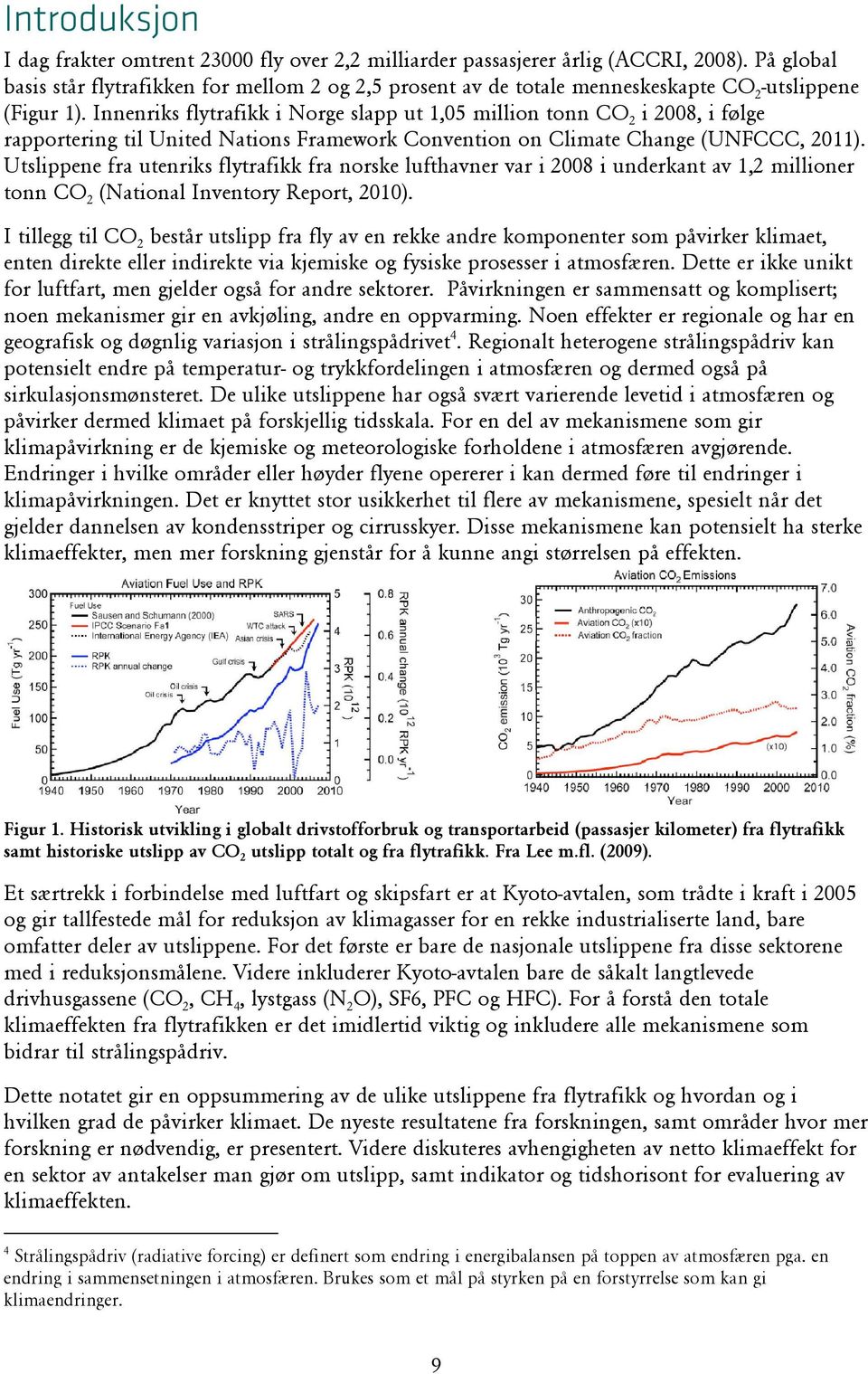 Innenriks flytrafikk i Norge slapp ut 1,05 million tonn CO 2 i 2008, i følge rapportering til United Nations Framework Convention on Climate Change (UNFCCC, 2011).