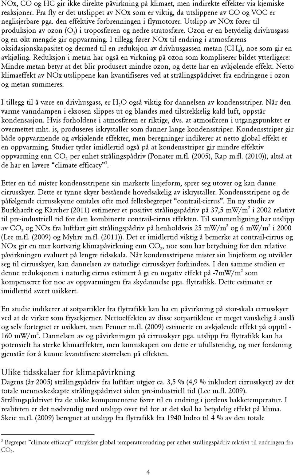 I tillegg fører NOx til endring i atmosfærens oksidasjonskapasitet og dermed til en reduksjon av drivhusgassen metan (CH 4 ), noe som gir en avkjøling.