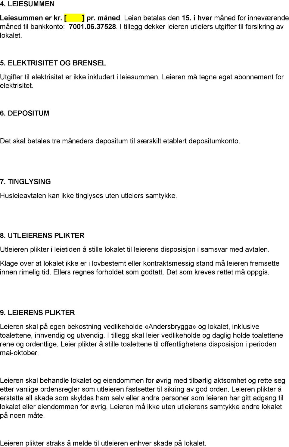 Leieren må tegne eget abonnement for elektrisitet. 6. DEPOSITUM Det skal betales tre måneders depositum til særskilt etablert depositumkonto. 7.