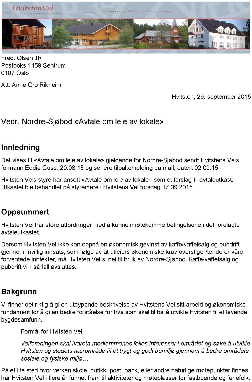 15 og senere tilbakemelding på mail, datert 02.09.15 Hvitsten Vels styre har ansett «Avtale om leie av lokale» som et forslag til avtaleutkast.