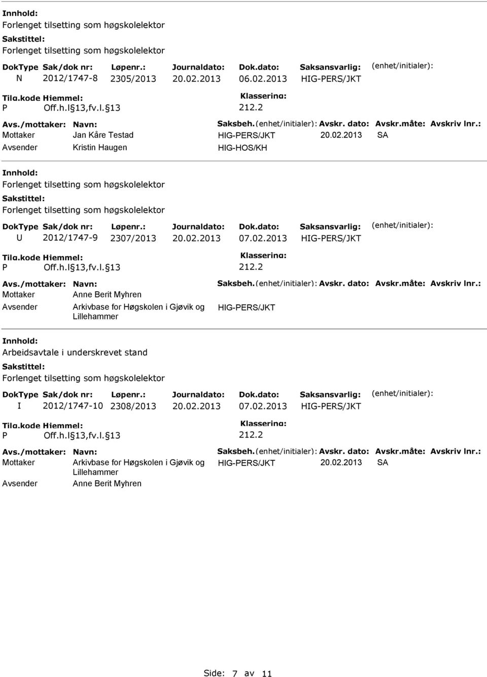 : Jan Kåre Testad A Kristin Haugen HG-HO/KH Forlenget tilsetting som høgskolelektor Forlenget tilsetting som høgskolelektor 2012/1747-9 2307/2013 07.02.2013 212.