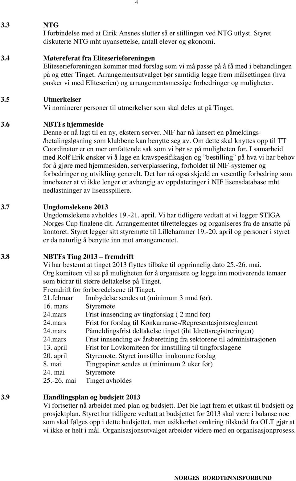 5 Utmerkelser Vi nominerer personer til utmerkelser som skal deles ut på Tinget. 3.6 NBTFs hjemmeside Denne er nå lagt til en ny, ekstern server.