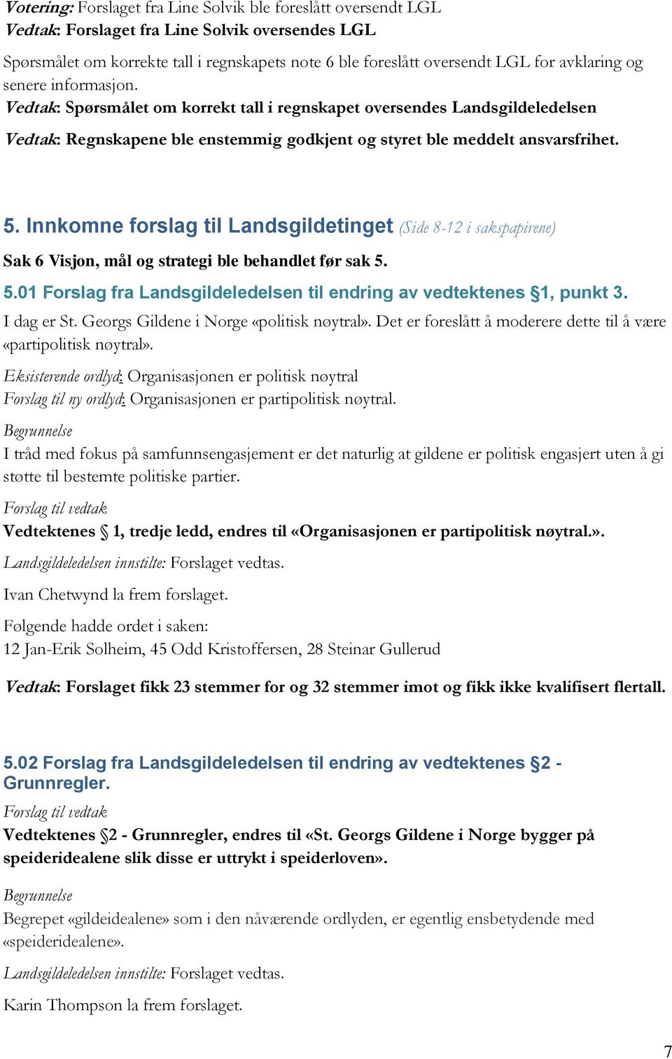 Innkomne forslag til Landsgildetinget (Side 8-12 i sakspapirene) Sak 6 Visjon, mål og strategi ble behandlet før sak 5. 5.01 Forslag fra Landsgildeledelsen til endring av vedtektenes 1, punkt 3.