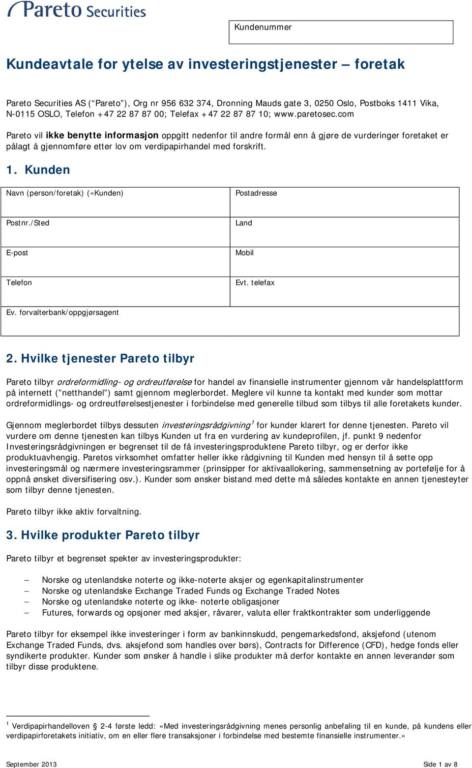 com Pareto vil ikke benytte informasjon oppgitt nedenfor til andre formål enn å gjøre de vurderinger foretaket er pålagt å gjennomføre etter lov om verdipapirhandel med forskrift. 1.