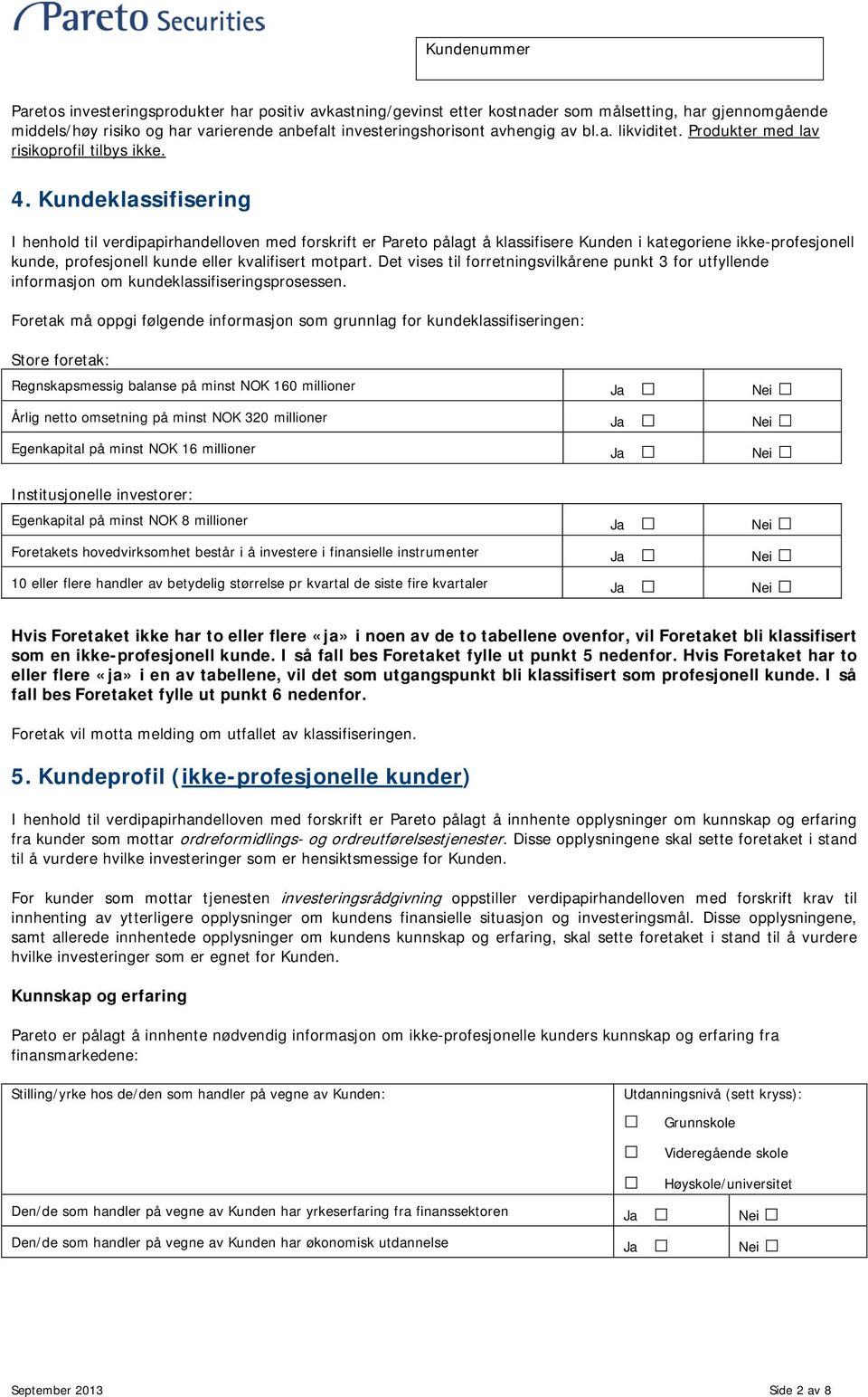 Kundeklassifisering I henhold til verdipapirhandelloven med forskrift er Pareto pålagt å klassifisere Kunden i kategoriene ikke-profesjonell kunde, profesjonell kunde eller kvalifisert motpart.