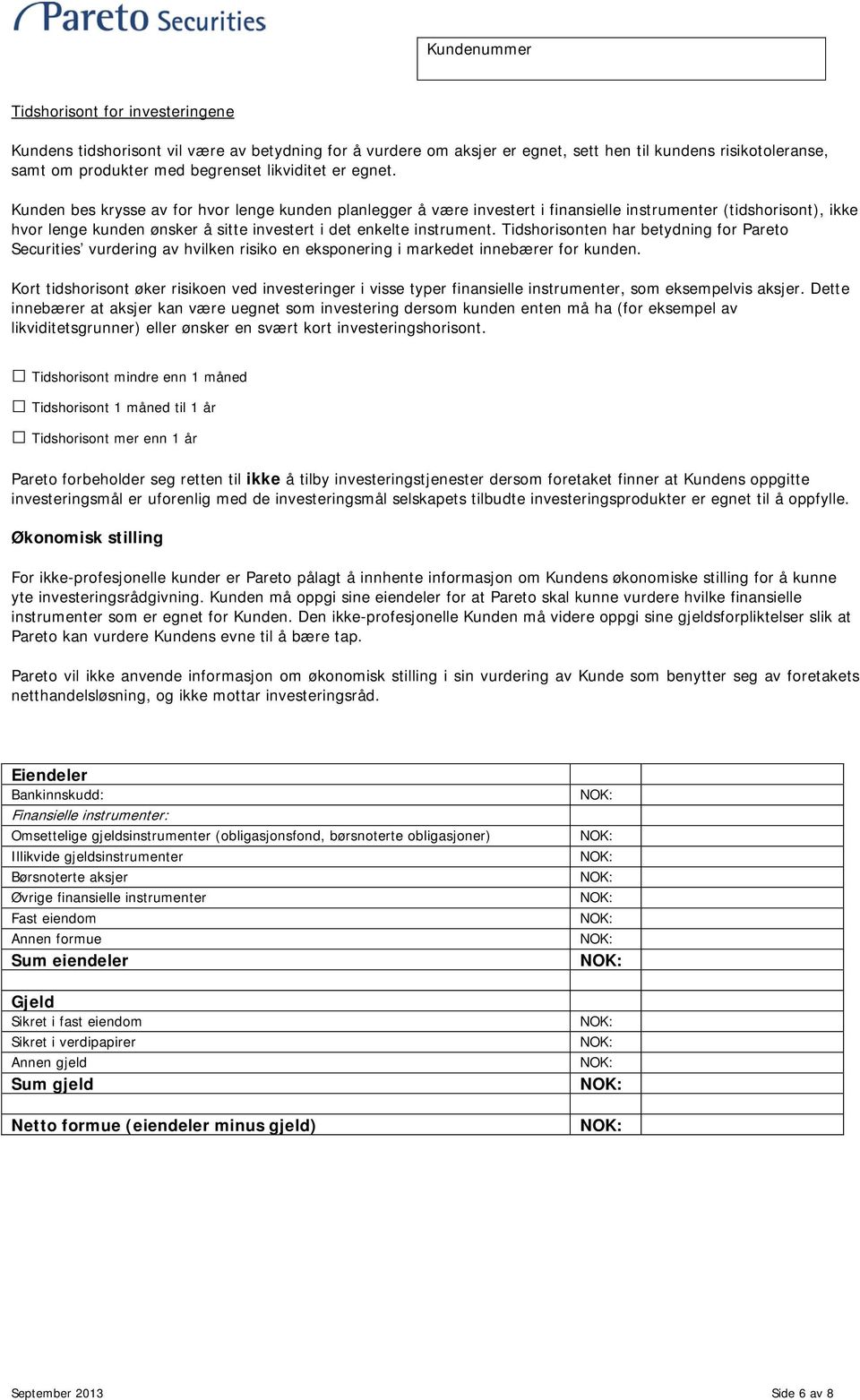 Tidshorisonten har betydning for Pareto Securities vurdering av hvilken risiko en eksponering i markedet innebærer for kunden.