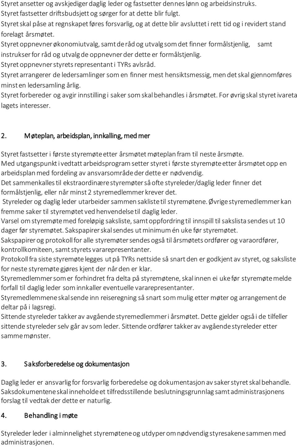 Styret oppnevner økonomiutvalg, samt de råd og utvalg som det finner formålstjenlig, samt instrukser for råd og utvalg de oppnevner der dette er formålstjenlig.