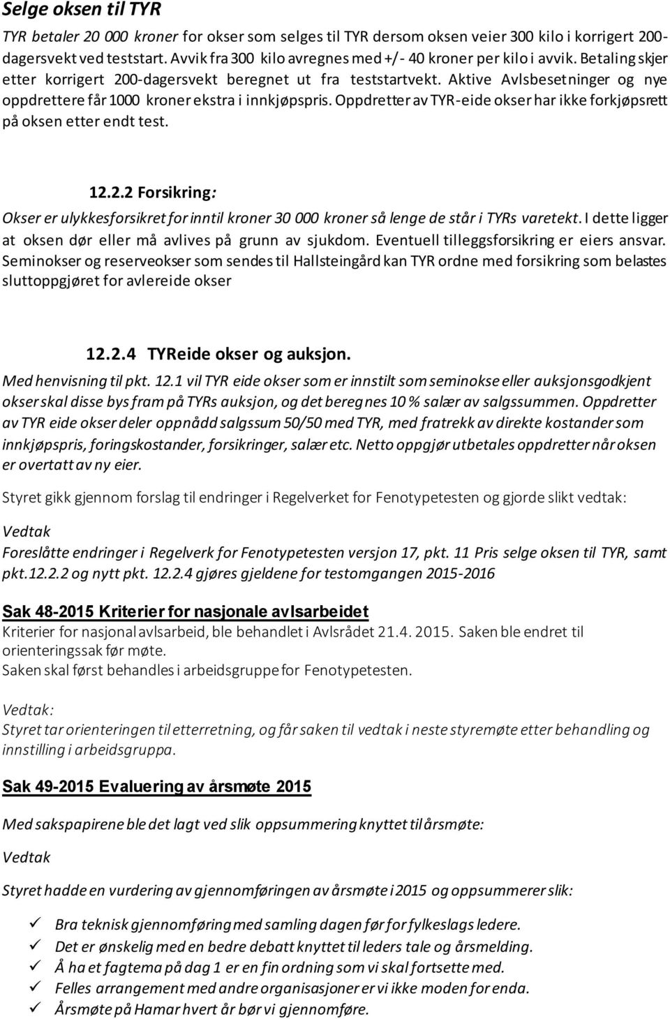 Aktive Avlsbesetninger og nye oppdrettere får 1000 kroner ekstra i innkjøpspris. Oppdretter av TYR-eide okser har ikke forkjøpsrett på oksen etter endt test. 12.