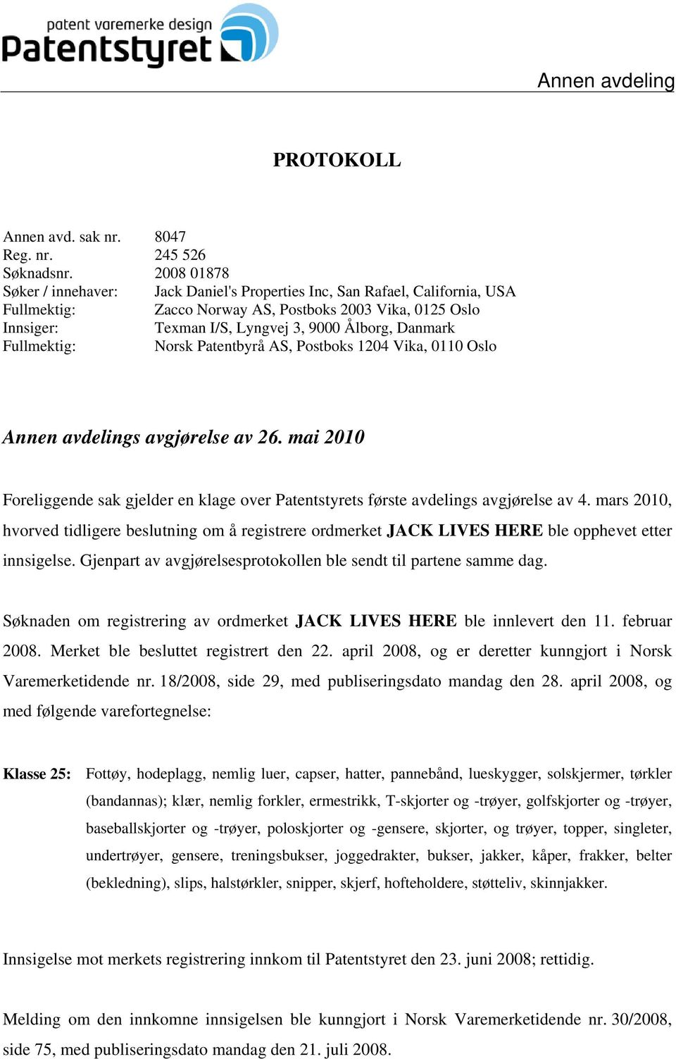 Danmark Fullmektig: Norsk Patentbyrå AS, Postboks 1204 Vika, 0110 Oslo Annen avdelings avgjørelse av 26. mai 2010 Foreliggende sak gjelder en klage over Patentstyrets første avdelings avgjørelse av 4.