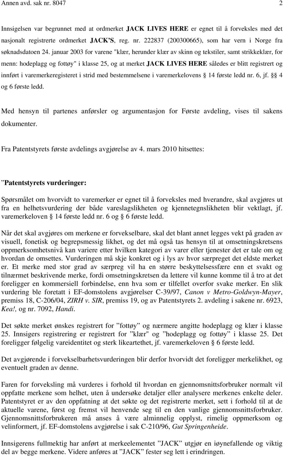 varemerkeregisteret i strid med bestemmelsene i varemerkelovens 14 første ledd nr. 6, jf. 4 og 6 første ledd.