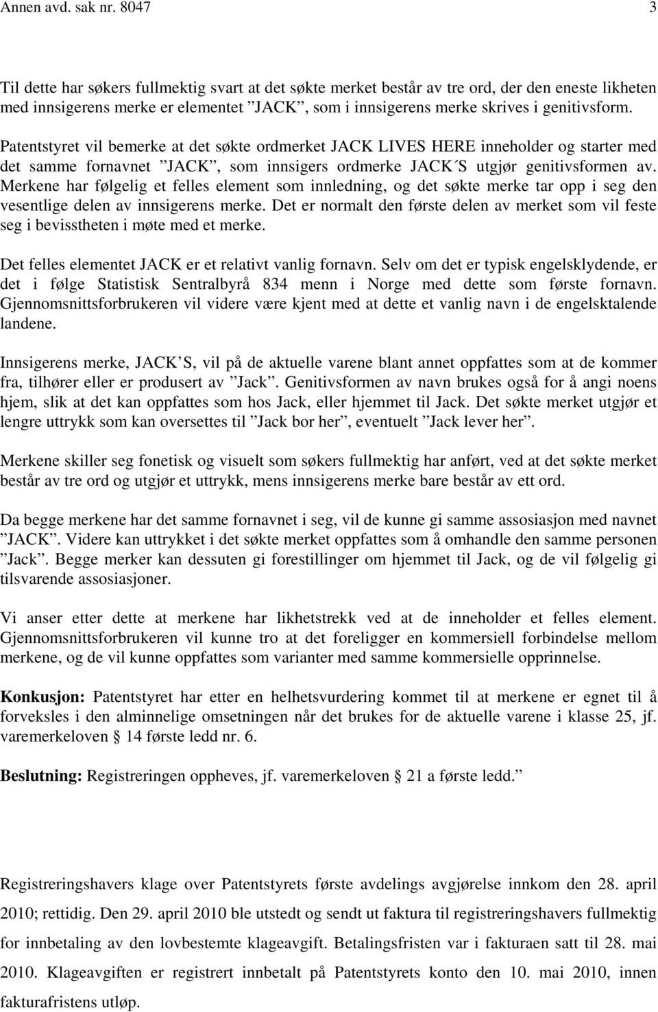 Patentstyret vil bemerke at det søkte ordmerket JACK LIVES HERE inneholder og starter med det samme fornavnet JACK, som innsigers ordmerke JACK S utgjør genitivsformen av.